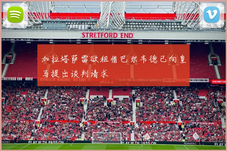 加拉塔萨雷欲租借巴尔韦德已向皇马提出谈判请求