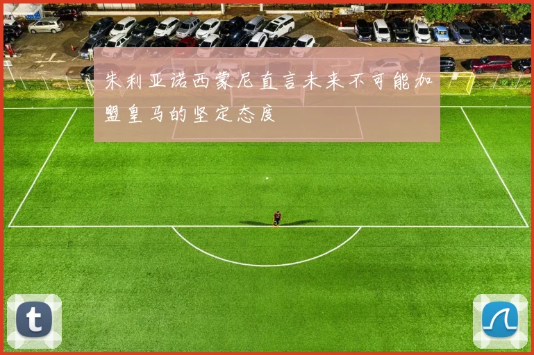 朱利亚诺西蒙尼直言未来不可能加盟皇马的坚定态度